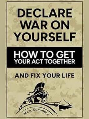 Declare War on Yourself: How to Get Your Act and Life Together